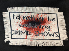 Load image into Gallery viewer, I&#39;d Rather be Watching Crime Shows- Sublimated Patch 2&quot; x 4&quot; Printed area
